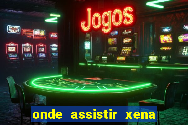 onde assistir xena a princesa guerreira